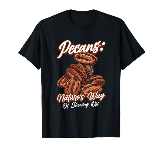 Pecans Nature's Way Of Showing Off Funny Quote Pecan Nuts T-Shirt