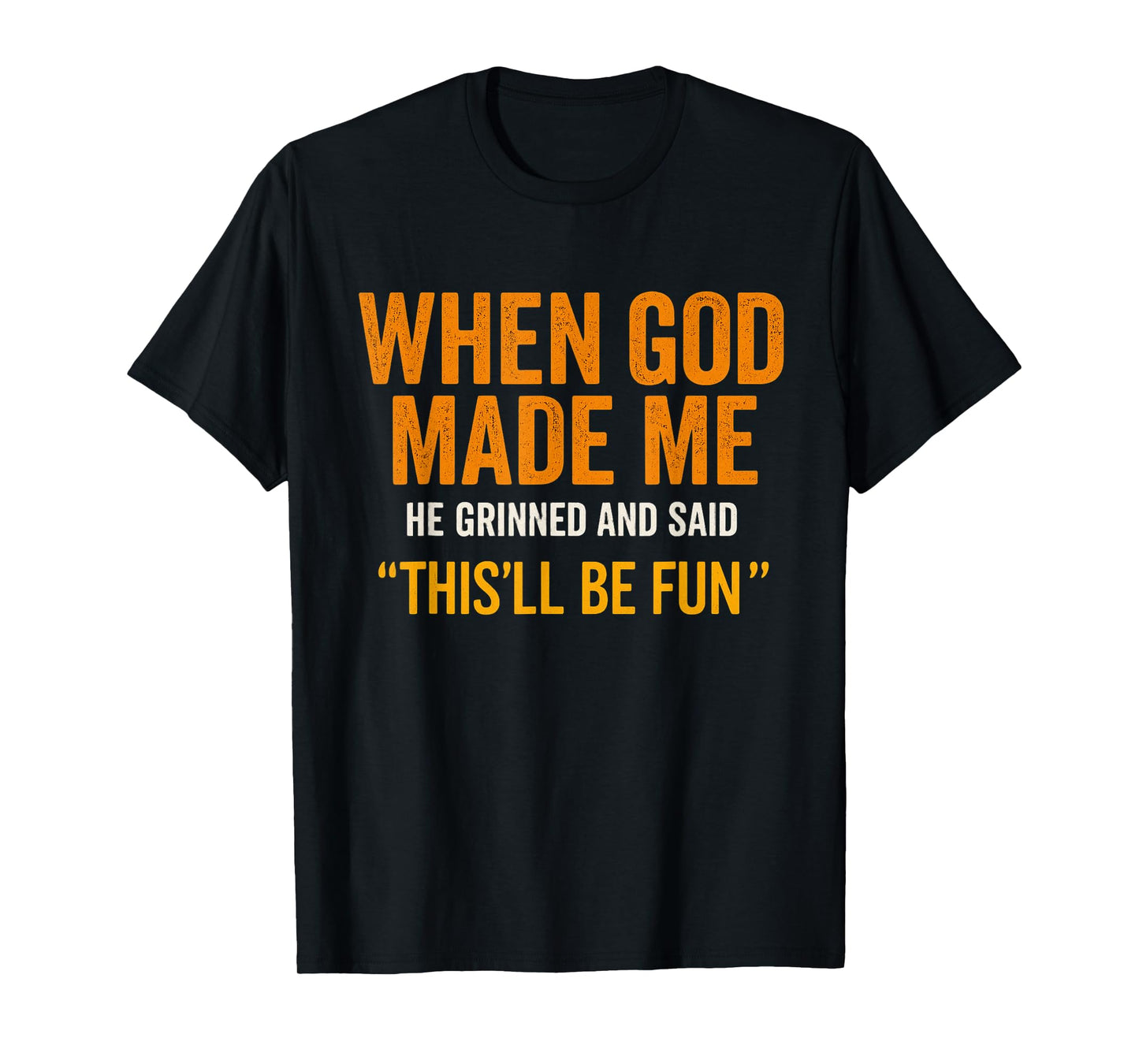 When God Made Me He Laughed – Fun Quote T-Shirt