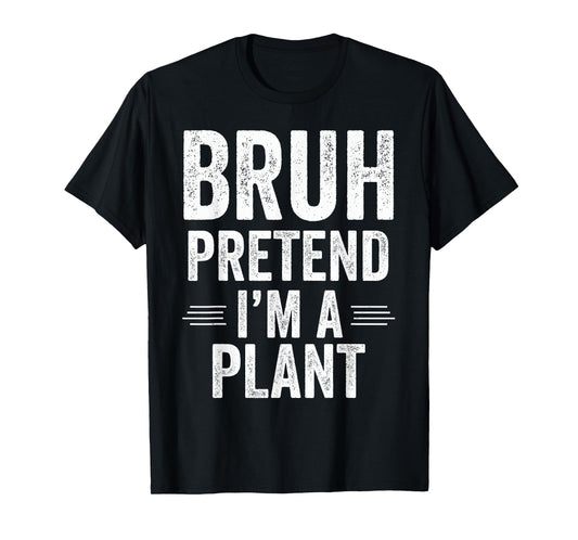 Plant Costume Halloween Bruh Pretend I'm A Plant Funny T-Shirt