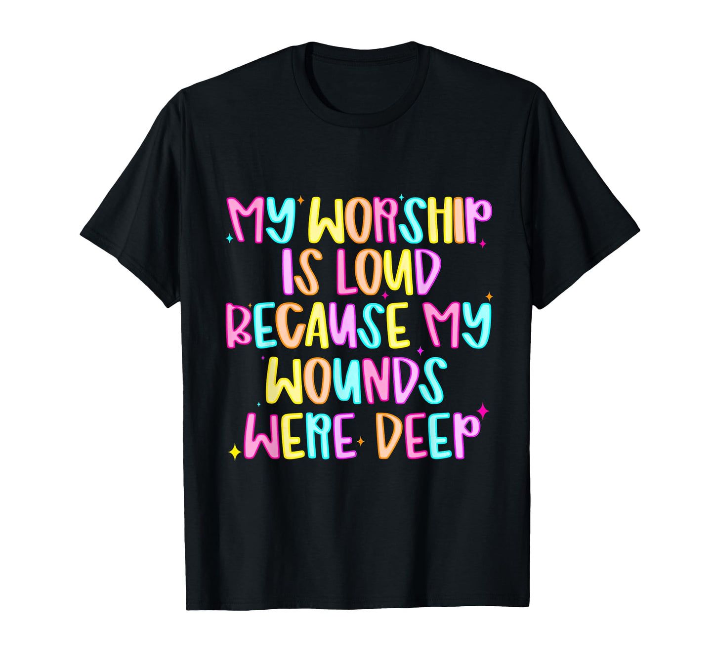 My Worship is Loud Because My Wounds were Deep T-Shirt