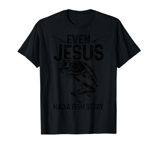 Even Jesus Had A Fish Story Funny Fishing Fisherman Gift T-Shirt