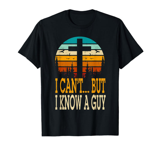 I Cant But I Know A Guy Jesus Cross Religious Christian T-Shirt