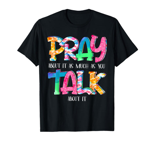 Pray About It As Much As You Talk About It Faith Christian T-Shirt