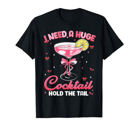 Need Huge Cocktail Hold The Tail Funny Inappropriate Womens T-Shirt