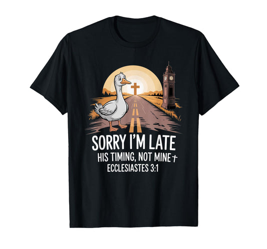 Sorry I'm Late his Timing not Mine, Funny Christian Goose T-Shirt