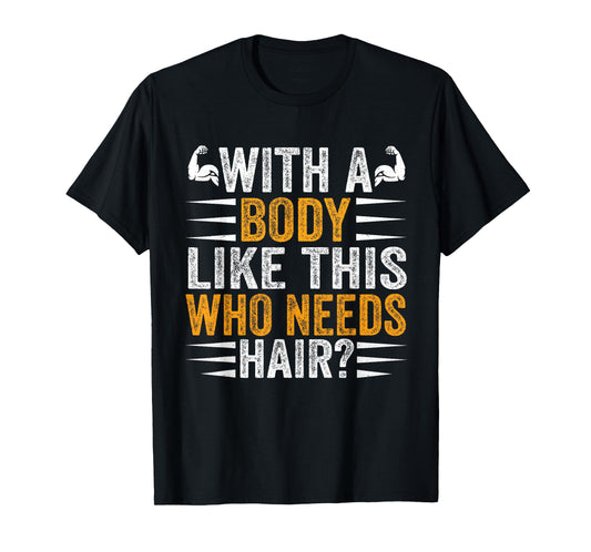 with A Body Like This Who Needs Hair Funny Bald T-Shirt