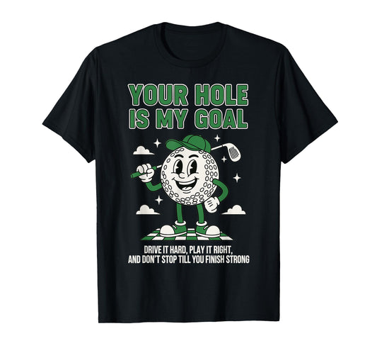 Funny Golf Quote Your Hole is My Goal Humor T-Shirt