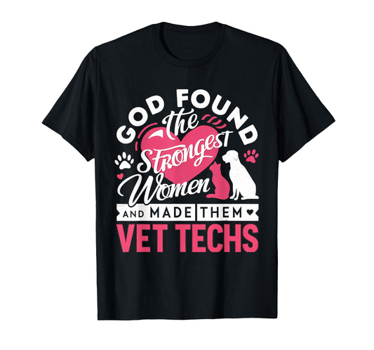 God Found The Strongest Women and Made Them Vet Techs T-Shirt