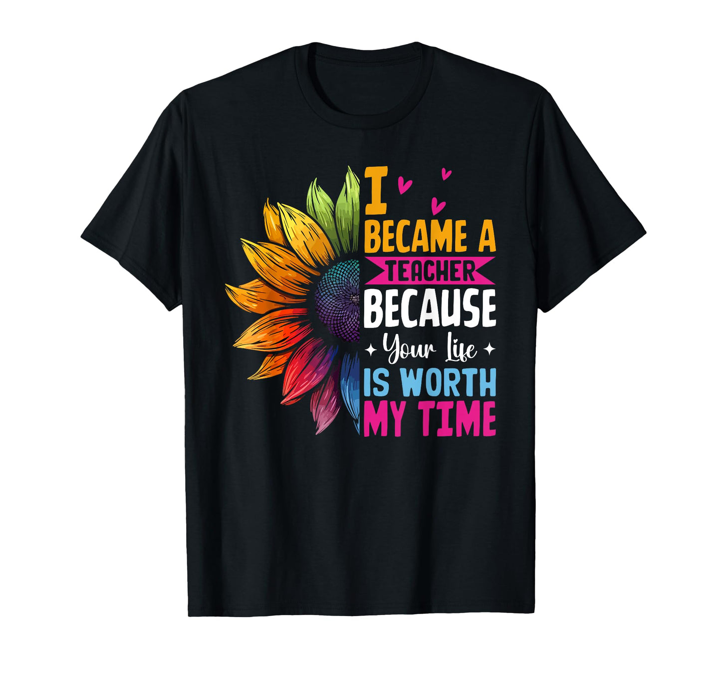 Cute I Became A Teacher Because Your Life Is Worth My Time T-Shirt
