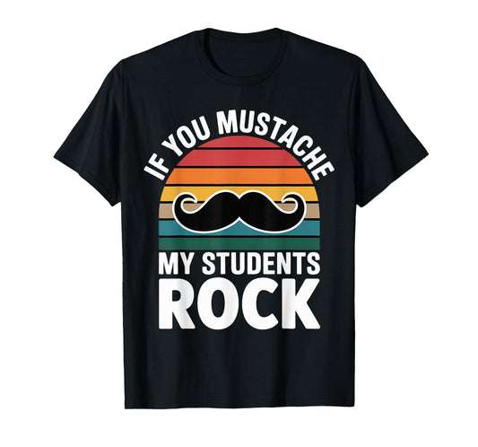 If You Mustache My Students Rock Educator Teacher |-- T-Shirt