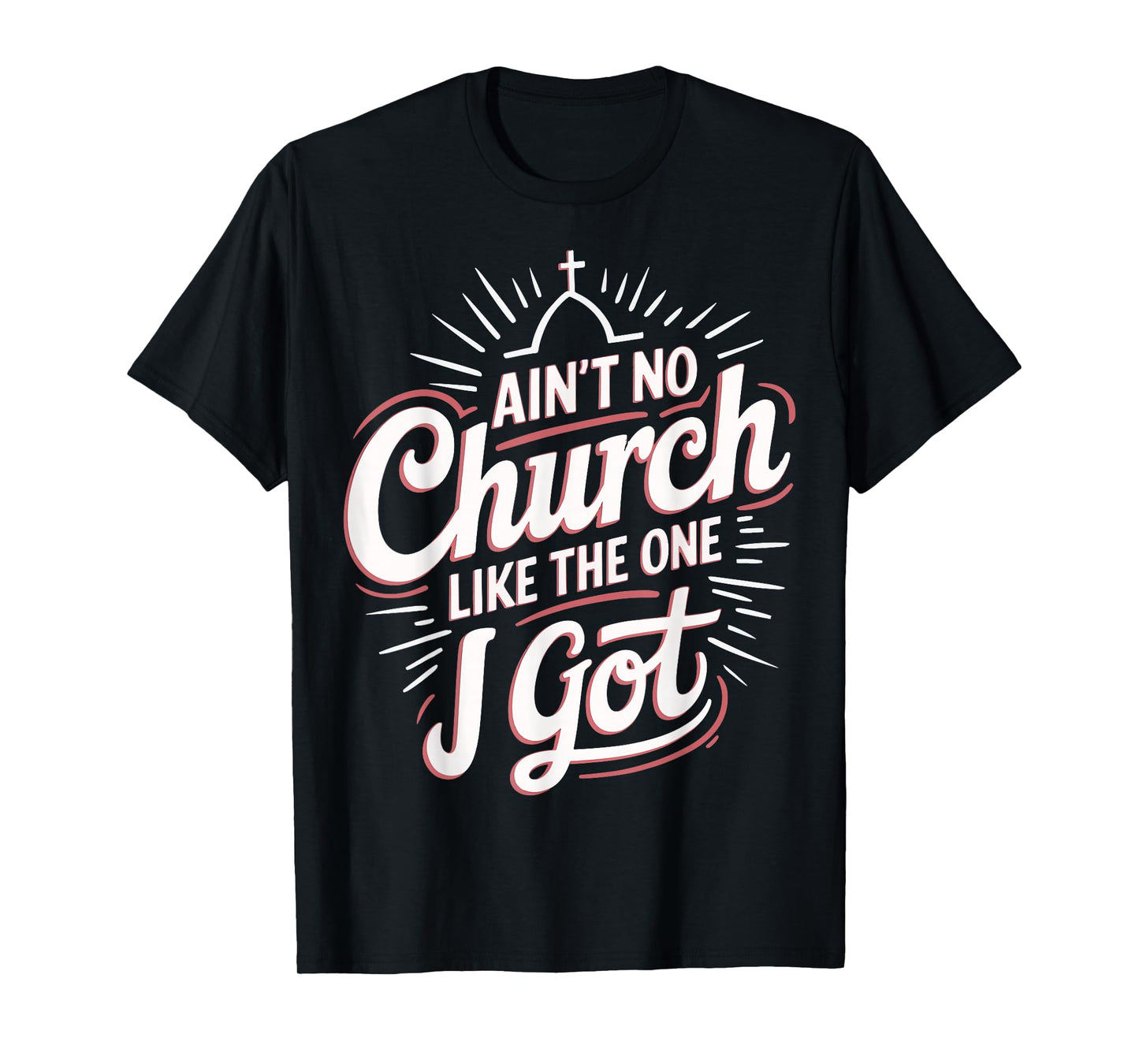 Ain't No Church Like The One I Got T-Shirt
