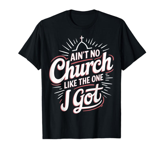 Ain't No Church Like The One I Got T-Shirt