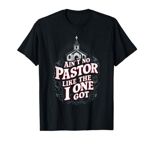 Ain't No Pastor Like The One I Got T-Shirt