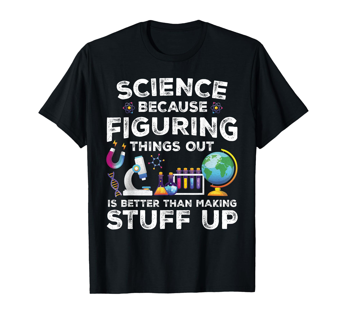 Funny Sayings Science Because Figuring Things Out Is Better T-Shirt