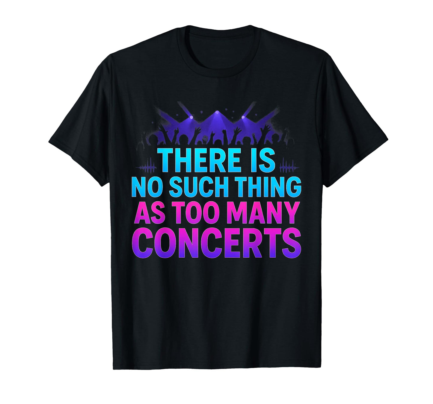 There is No Such Thing As Too Many Concerts T-Shirt