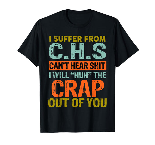I Suffer From C.H.S I Can't Hear Shit Funny Humour Novelty T-Shirt