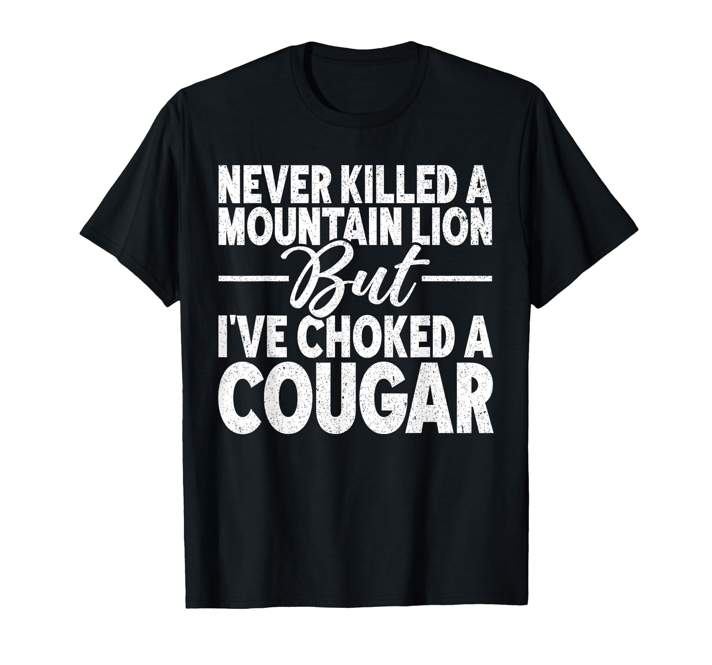 Never Killed A Mountain Lion But I've Choked A Cougar Adult T-Shirt