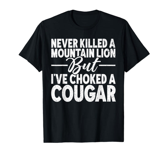 Never Killed A Mountain Lion But I've Choked A Cougar Adult T-Shirt
