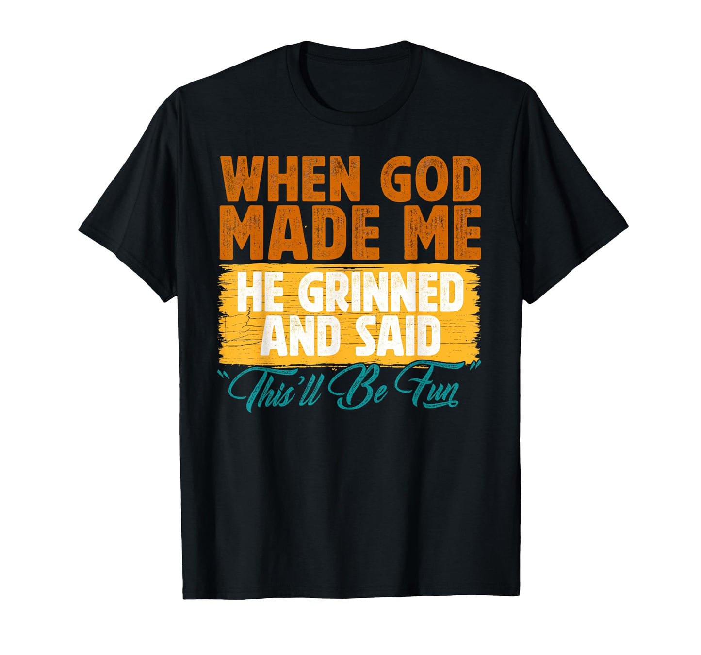 When God Made Me He Said This'll Be Fun-Religious Quote Fun T-Shirt