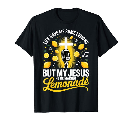 Life Gave Me Some Lemons But My Jesus He Be Making Lemonade T-Shirt