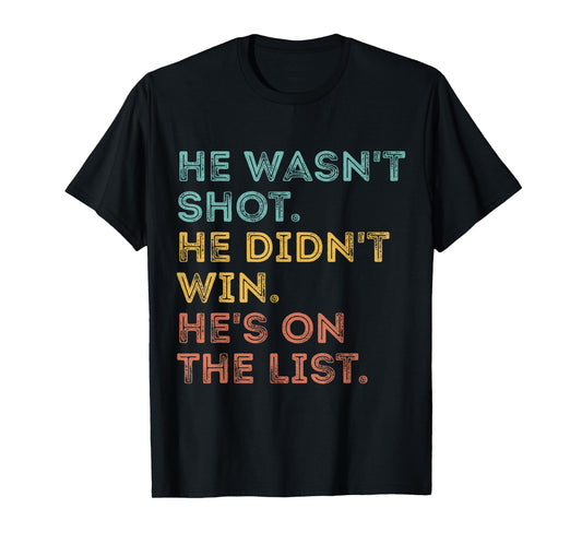 He Wasn't Shot He Didn't Win He's On The List Funny Quote T-Shirt