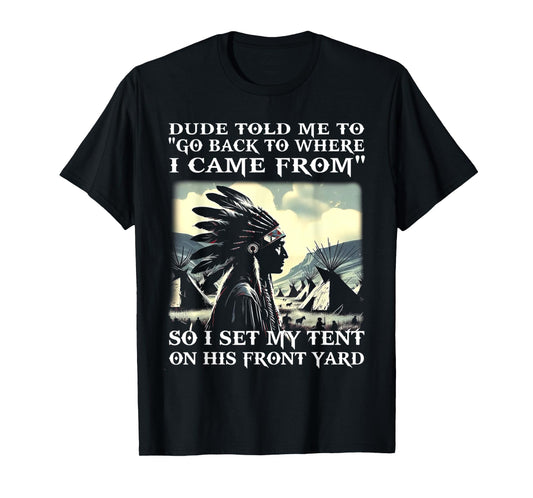 Dude Told Me To Go Back To Where I Came From So I Set T-Shirt