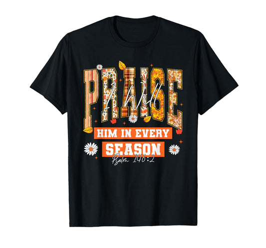 I Will Praise Him in Every Season Thanksgiving Fall Autumn T-Shirt