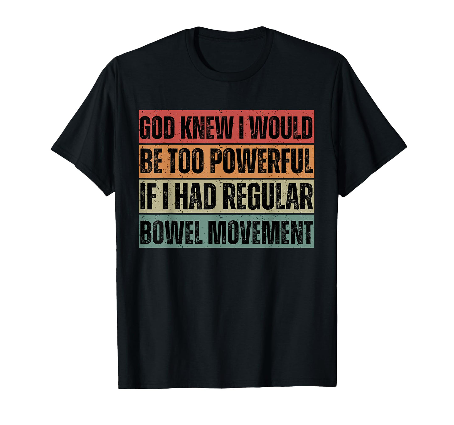 God knew I would be too powerful if I had regular bowel move T-Shirt
