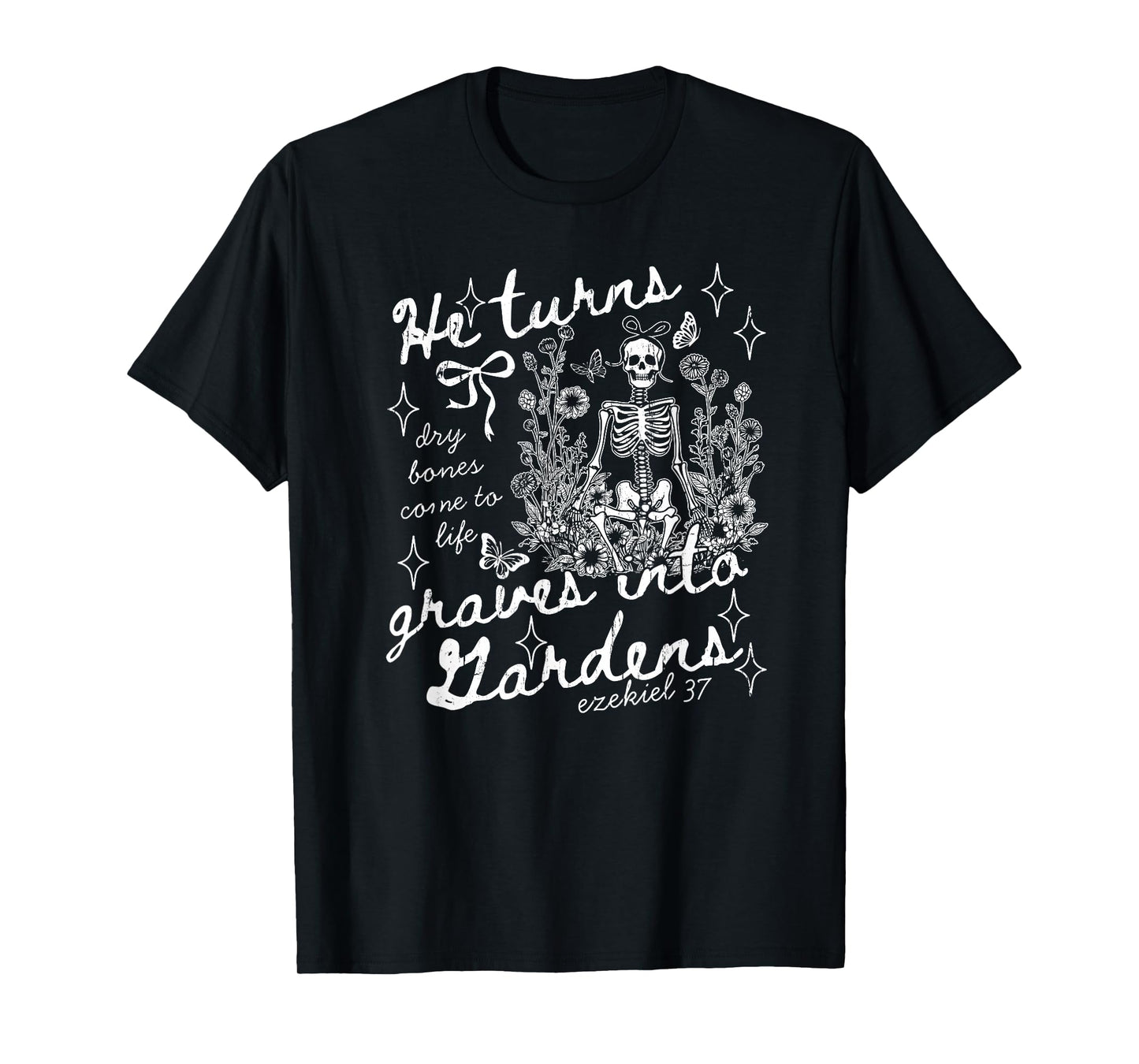 He Turns Graves Into Gardens, Ezekiel 37 T-Shirt