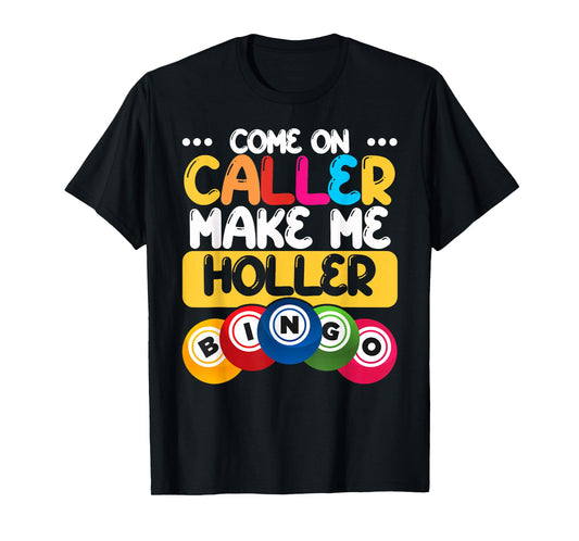 Bingo Come On Caller Make Me Holler Funny Bingo Player Gift T-Shirt