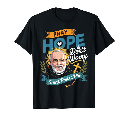 Pray Hope and Don't Worry Shirt Padre Pio Catholic T-Shirt