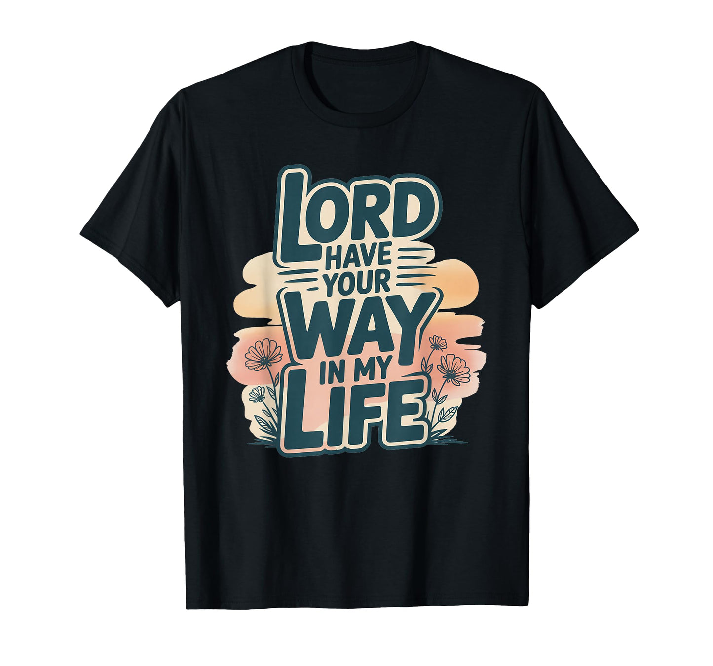 Lord Have Your Way in My Life T-Shirt