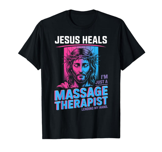 Jesus Heals I Am Just A Massage Therapist Lending My Hand T-Shirt