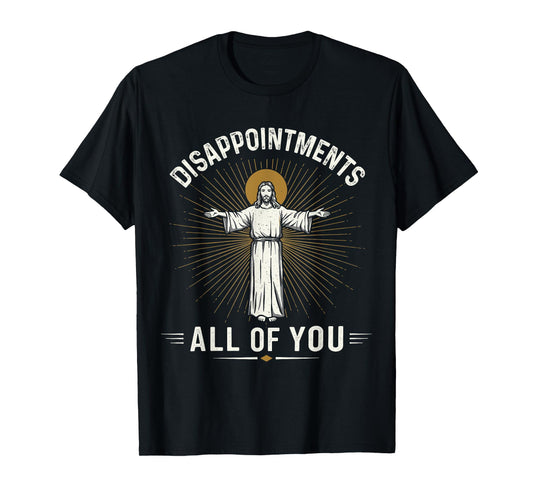 Disappointments Jesus All Of You Christian Religion Meme Tee T-Shirt