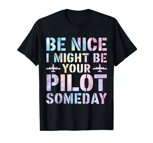 Future Pilot Funny Be Nice I Might Be Your Pilot Someday T-Shirt
