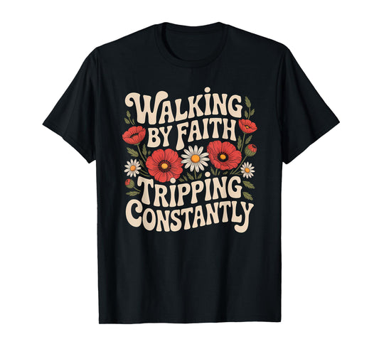 Walking by Faith Tripping Constantly Funny Walk with God T-Shirt