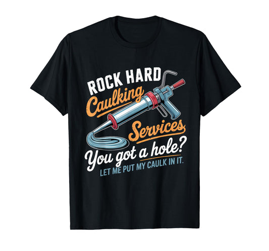 Rock Hard Caulking Services Funny Inappropriate Adult Humor T-Shirt