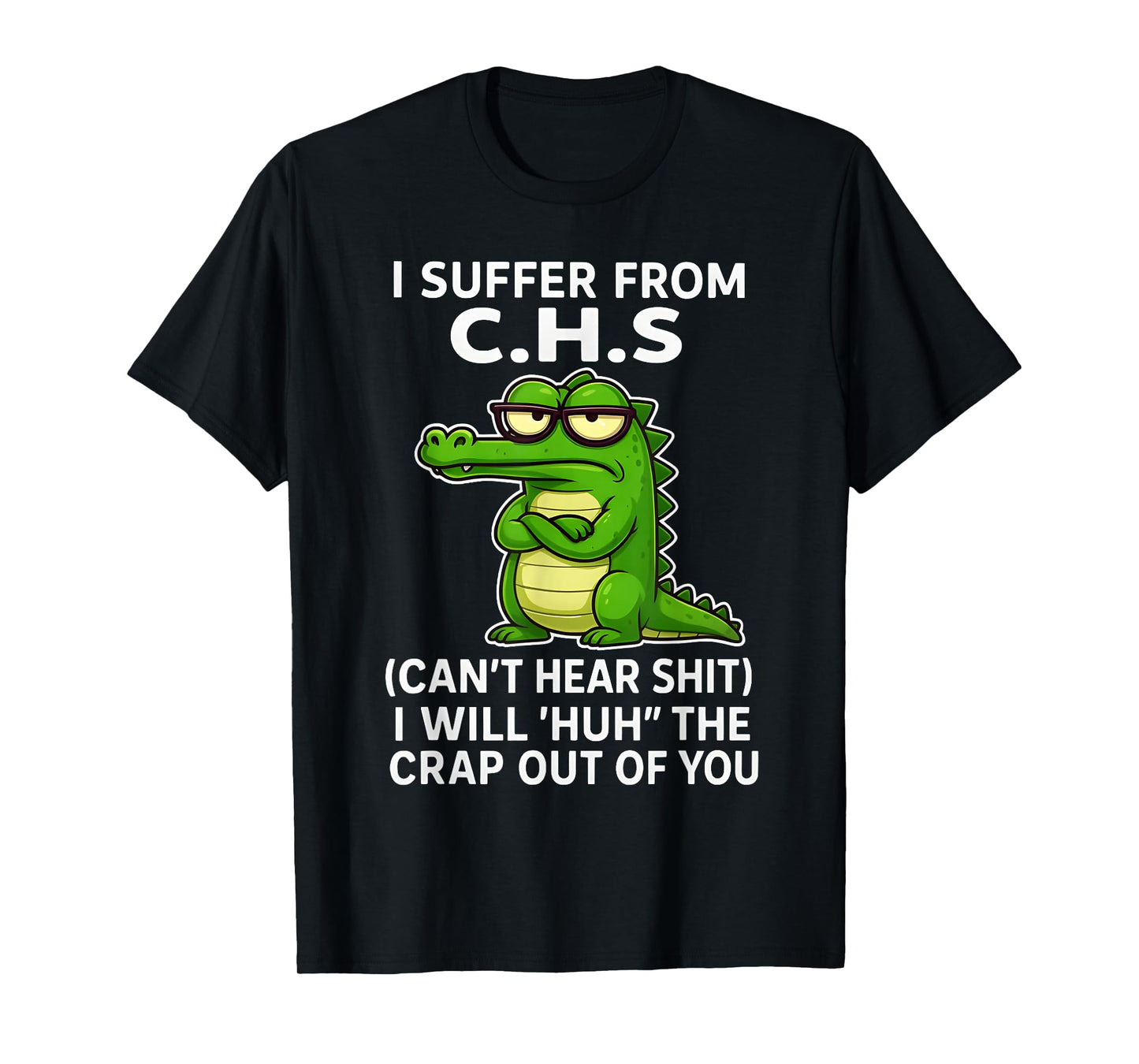 Humor Quote I Suffer from CHS I Will Huh The Crap Sarcastic T-Shirt