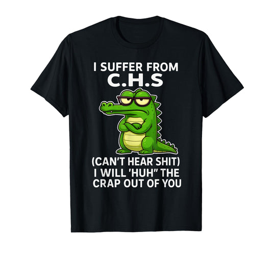 Humor Quote I Suffer from CHS I Will Huh The Crap Sarcastic T-Shirt