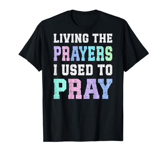 Living The Prayers I Used To Pray - On Back T-Shirt