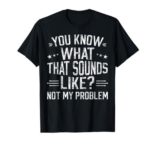 You Know What That Sounds Like Not My Problem funny retro T-Shirt