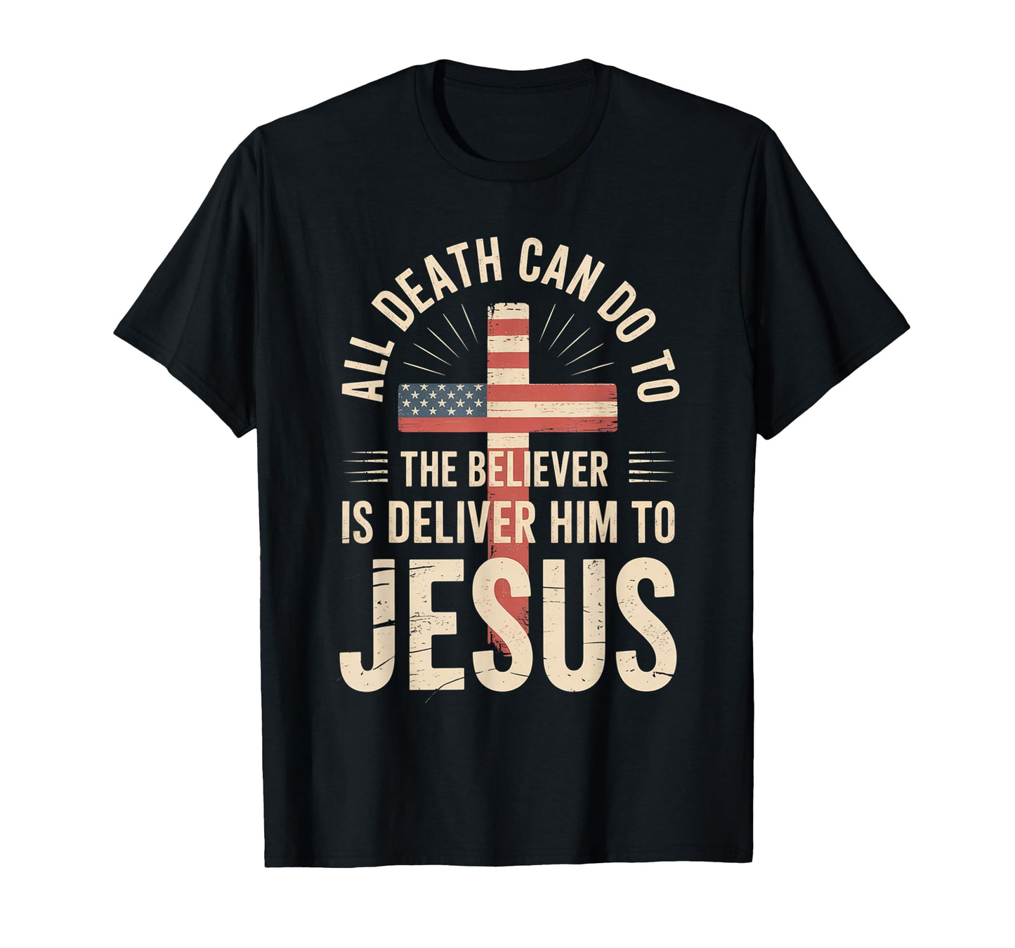 All Death Can Do to The Believer is Deliver Him to Jesus T-Shirt