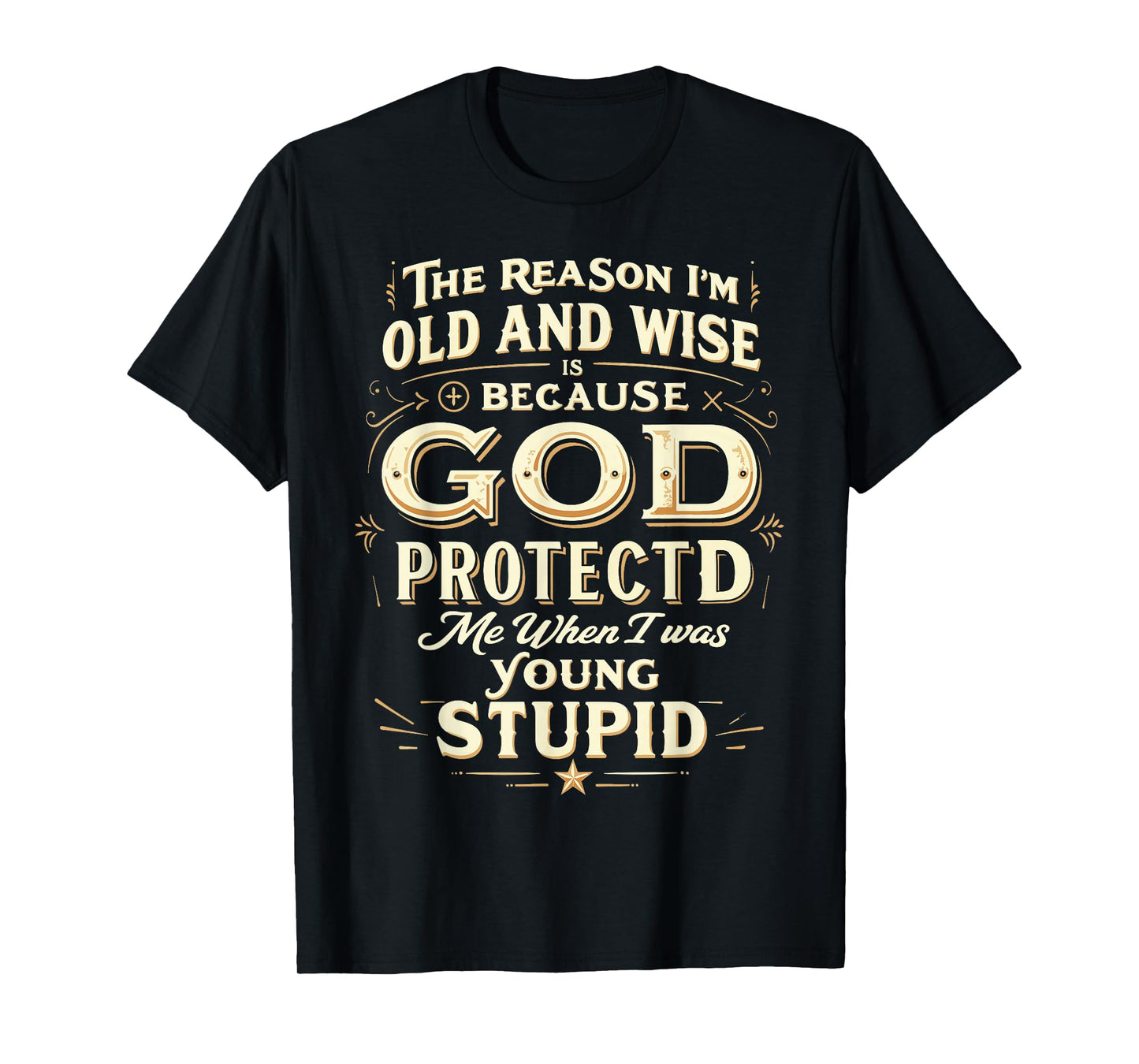 The Reason I’m Old and Wise Is Because God Protected Me T-Shirt