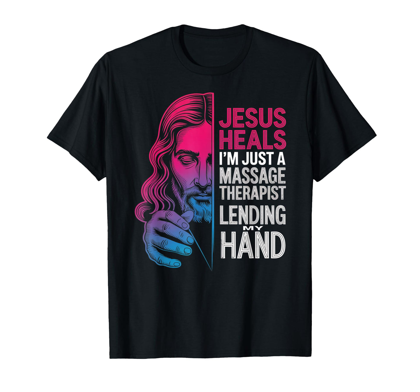 Jesus Heals I Am Just A Massage Therapist Lending My Hand T-Shirt
