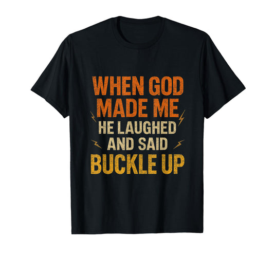 When God Made Me He Laughed and Said Buckle Up Funny Faith T-Shirt