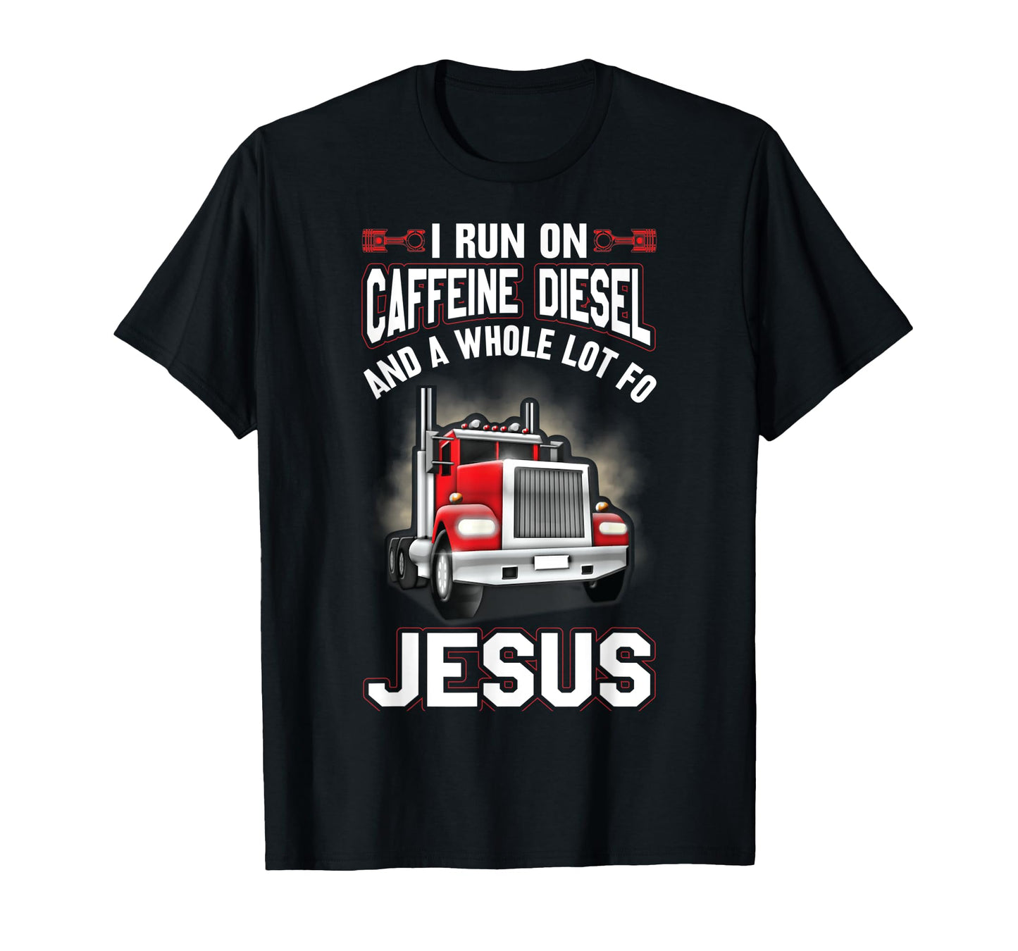 I Run On Caffeine Diesel And A Whole Lot For Jesus Funny T-Shirt