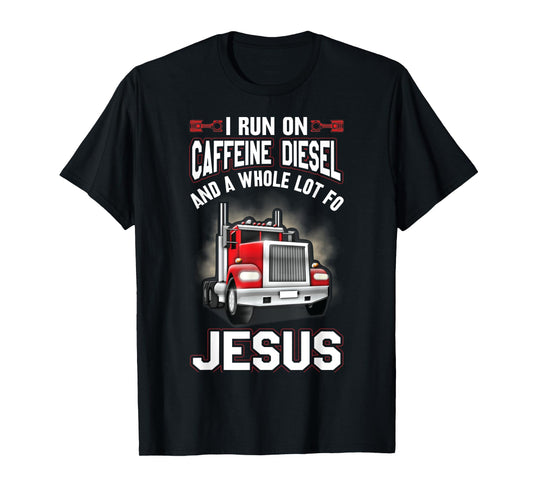 I Run On Caffeine Diesel And A Whole Lot For Jesus Funny T-Shirt
