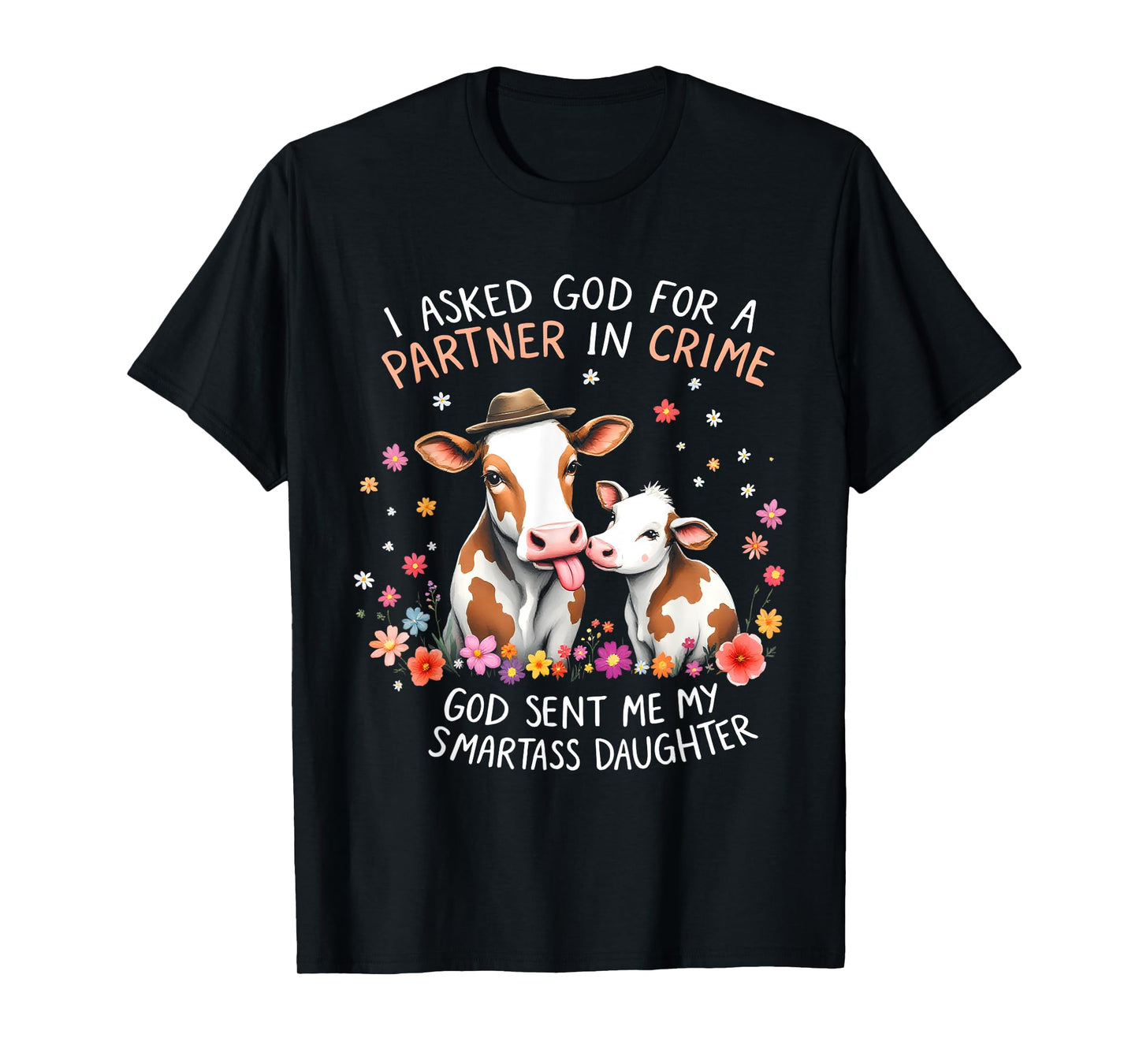 I Asked God Partner In Crime He Sent Me My Smartass Daughter T-Shirt