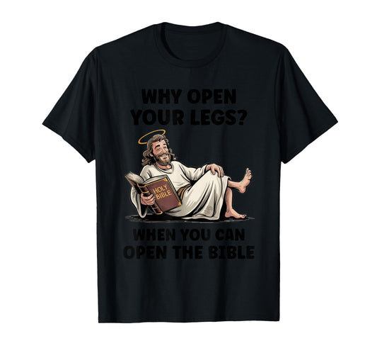 Why Open Your Legs? When You Can Open The Bible Funny Christ T-Shirt