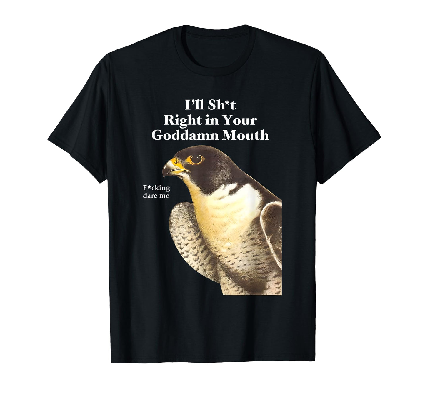 I’ll Sht Right in Your Goddamn Mouth Funny Saying Quote T-Shirt